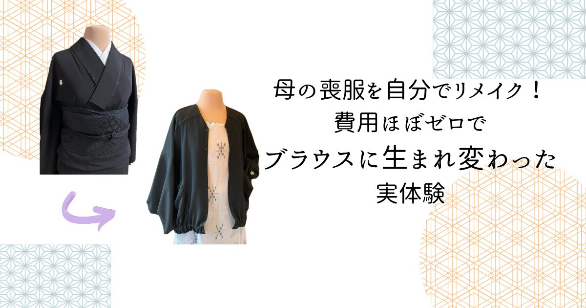 母の喪服を自分でリメイク！費用ほぼゼロで正絹ブラウスに生まれ変わっ