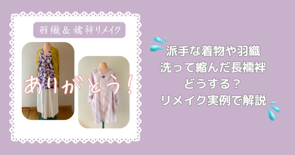 派手な着物や羽織、洗って縮んだ長襦袢どうする？リメイク実例で解説