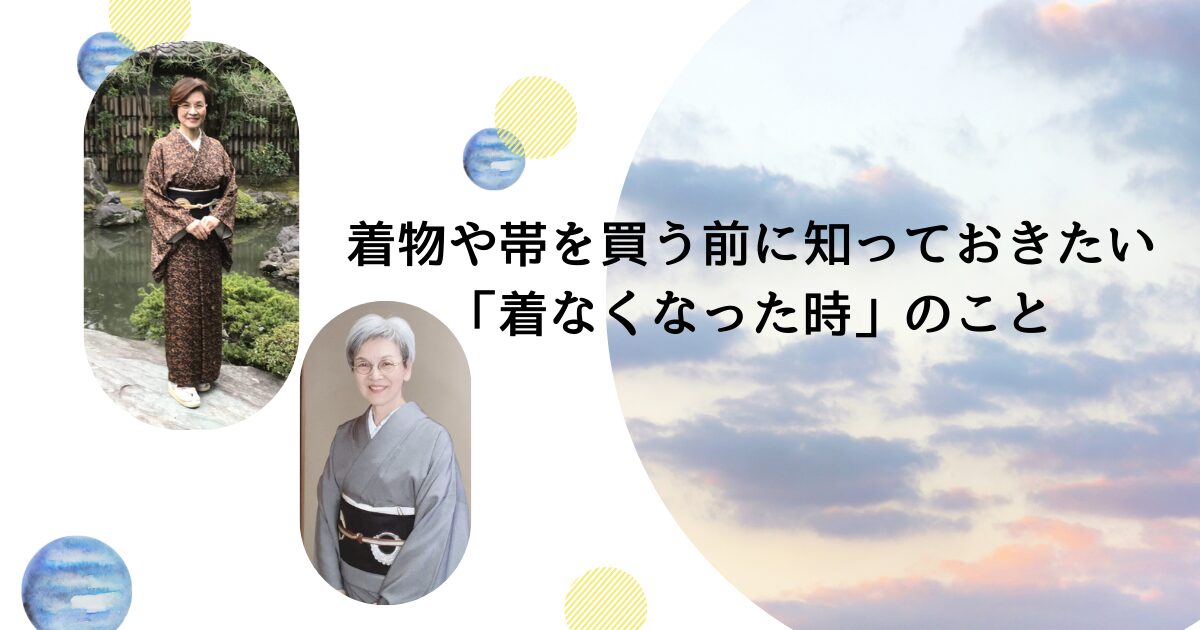 着物や帯を買う前に知っておきたい 「着なくなった時」のこと