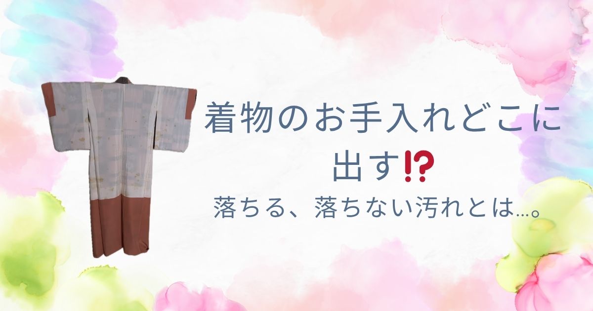 着物のお手入れどこに出す⁉️落ちる、落ちない汚れとは…。