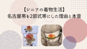 【シニアの着物生活】名古屋帯を2部式帯にした理由と本音