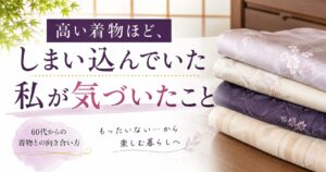 高い着物ほど、しまい込んでいた私が気づいたこと