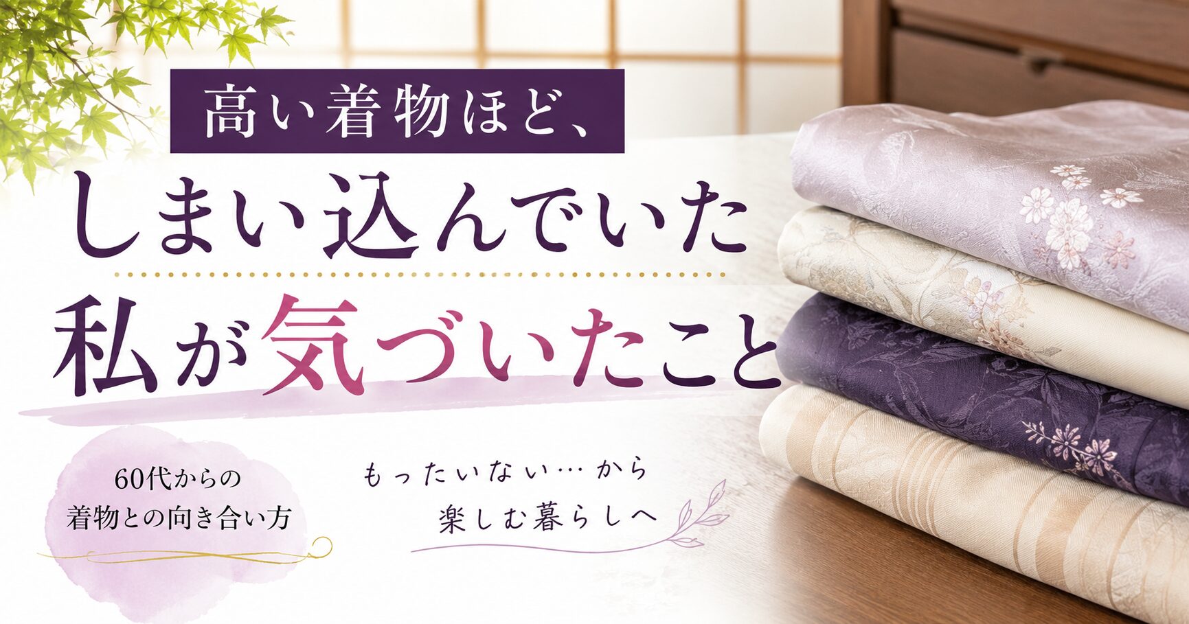 高い着物ほど、しまい込んでいた私が気づいたこと