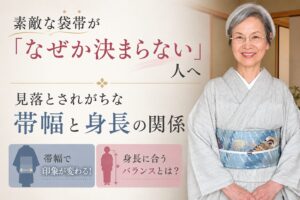 素敵な袋帯が「なぜか決まらない」人へ｜見落とされがちな帯幅と身長の関係