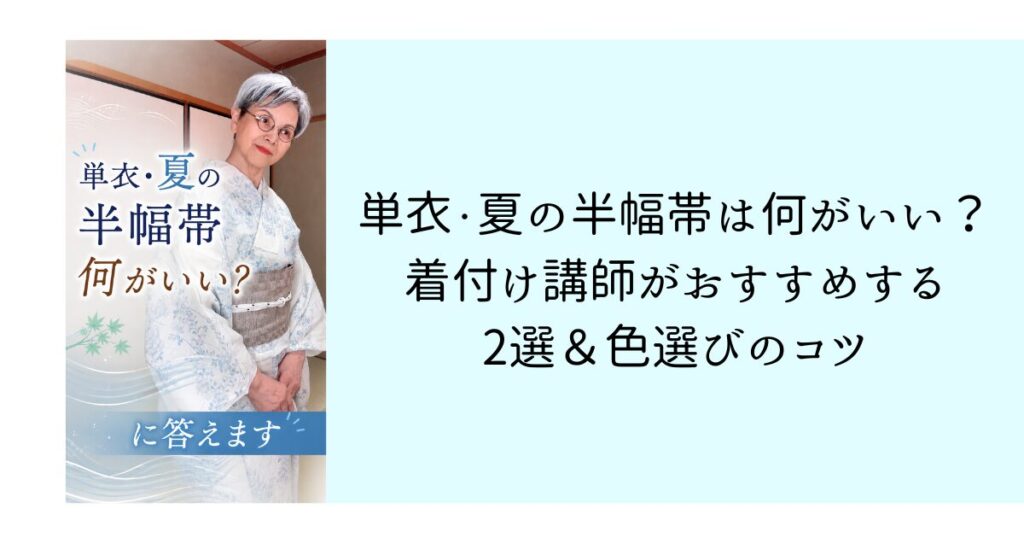 単衣・夏の半幅帯は何がいい？着付け講師がおすすめする2選と色選びのコツ