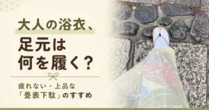 大人の浴衣、足元は何を履く？畳表下駄のすすめ