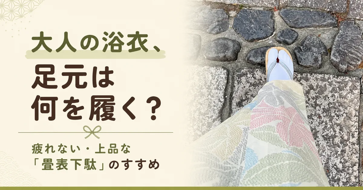 大人の浴衣、足元は何を履く?畳表下駄のすすめ